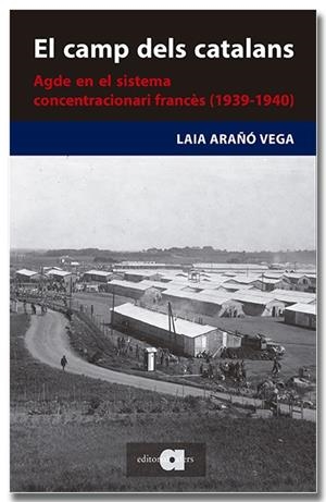 CAMP DELS CATALANS, EL. AGDE EN EL SISTEMA CONCENTRACIONARI FRANCÈS | 9788418618727 | ARAÑÓ VEGA, LAIA
