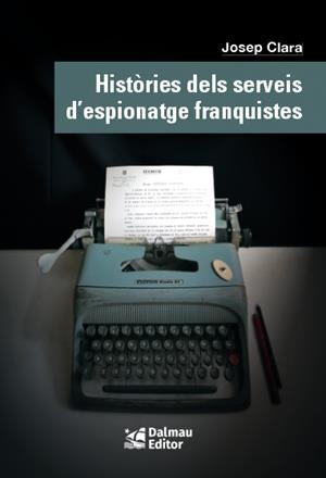 HISTÒRIES DELS SERVEIS D'ESPIONATGE FRANQUISTES | 9788423208999 | CLARA, JOSEP