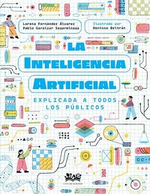 INTELIGENCIA ARTIFICIAL EXPLICADA A TODOS LOS PÚBLICOS, LA (CAST) | 9788419684257 | FERNÁNDEZ ÁLVAREZ, LORENA / GARAIZAR SAGARMINAGA, PABLO
