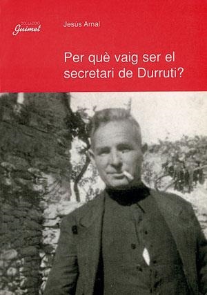 PER QUE VAIG SER EL SECRETARI DE DURRUTI? | 9788479354374 | ARNAL, J.