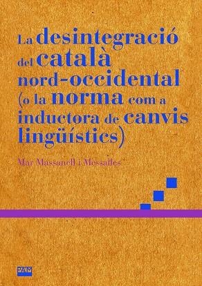 DESINTEGRACIÓ DEL CATALÀ NORD-OCCIDENTAL (O LA NORMA COM A INDUCTORA DE CANVIS LINGÜÍSTICS), LA | 9788491913542 | MASSANELL I MESSALLES, MAR