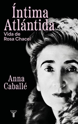 ÍNTIMA ATLÁNTIDA. VIDA DE ROSA CHACEL | 9788430627455 | CABALLÉ, ANNA