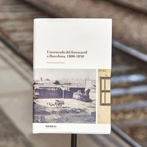 ARRENCADA DEL FERROCARRIL A BARCELONA, 1800-1850, LA | 9788491566229 | ARMENGOL FERRER, FERRAN