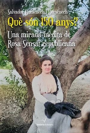 QUÈ SÓN 150 ANYS? UNA MIRADA INÈDITA DE ROSA SENSAT REPUBLICANA | 9788412965490 | DOMÈNECH I DOMÈNECH, SALVADOR