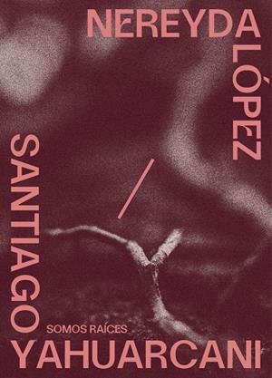 SOMOS RAÍCES | 9788412964523 | YAHUARCANI, SANTIAGO / LÓPEZ, NEREYDA