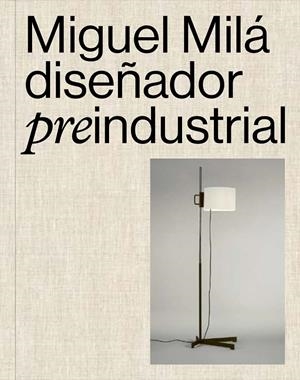 MIGUEL MILÀ. DISEÑADOR PRE-INDUSTRIAL. | 9788410024731 | OLIVA, CLAUDIO / MILÀ, GONZALO / IZQUIERDO, MIQUEL