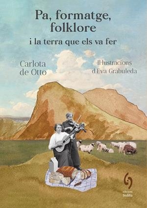 PA, FORMATGE, FOLKLORE I LA TERRA QUE ELS VA FER | 9791399141603 | OTTO, CARLOTA DE / GRABULEDA, EVA