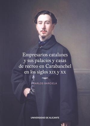 EMPRESARIOS CATALANES Y SUS PALACIOS Y CASAS DE RECREO EN CARABANCHEL EN LOS SIGLOS XIX Y XX | 9788413023243 | BARCIELA, CARLOS