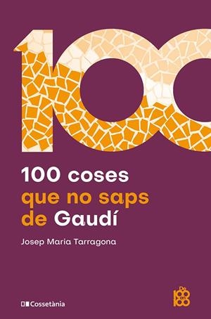 100 COSES QUE NO SAPS DE GAUDÍ | 9788413566115 | TARRAGONA, JOSEP MARIA