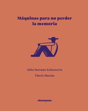 MÁQUINAS PARA NO PERDER LA MEMORIA (CAST) | 9788410016590 | SERRANO ECHEVERRÍA, JULIO/MORAIS, FLAVIO