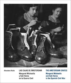CAJAS DE ÁMSTERDAM / THE AMSTERDAM CRATES. MARGARET MICHAELIS Y KATI HORNA EN LA GUERRA CIVIL, LAS | 9788419322142 | ALMUDENA RUBIO