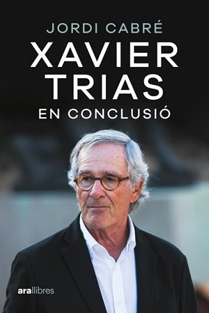 XAVIER TRIAS. EN CONCLUSIÓ | 9788411730600 | CABRÉ, JORDI