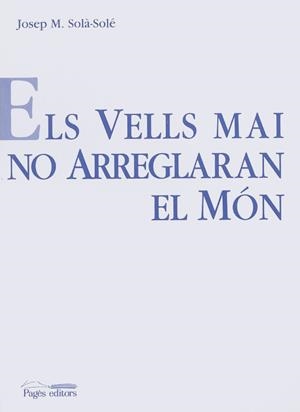VELLS MAI NO ARREGLARAN EL MON, ELS | 9788479354596 | SOLA.SOLE, JOSEP M.
