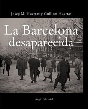 BARCELONA DESAPARECIDA, LA | 9788496103719 | HUERTAS, JOSEP M.; HUERTAS, GUILLEM