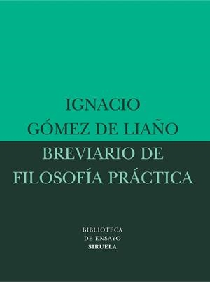 BREVIARIO DE FILOSOFIA PRACTICA | 9788478449019 | GOMEZ DE LIAÑO ALAMILLO, IGNACIO