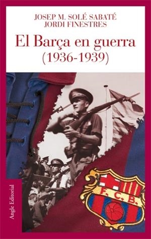 BARÇA EN GUERRA, EL (1936-1939) | 9788496521186 | SOLE I SABATE, JOSEP M. / FINESTRES, JORDI