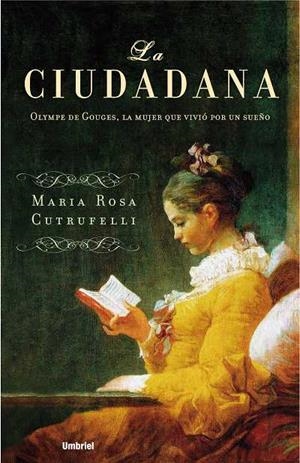 CIUDADANA, LA. OLYMPE DE GOUGES, LA MUJER QUE VIVIO POR UN S | 9788489367265 | CUTRUFELLI, MARIA ROSA