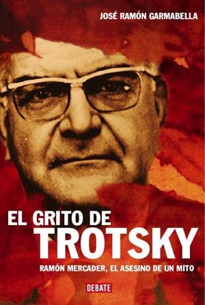 GRITO DE TROSKY, EL. RAMON MERCADER, EL ASESINO DE UN MITO | 9788483066966 | GARMABELLA, JOSE RAMON