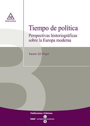 TIEMPO DE POLITICA : PERSPECTIVAS HISTORIOGRAFICAS SOBRE LA | 9788447531271 | GIL PUJOL, XAVIER