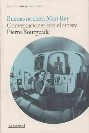 BUENAS NOCHES, MAN RAY. CONVERSACIONES CON EL ARTISTA. | 9788496466838 | BOURGEADE, PIERRE