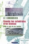 CUANDO LAS CATEDRALES ERAN BLANCAS. VIAJE AL PAIS DE LOS---- | 9788445502785 | LE CORBUSIER