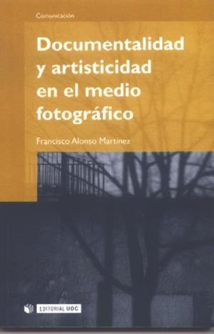 DOCUMENTALIDAD Y ARTISTICIDAD EN EL MEDIO FOTOGRAFICO | 9788497886741 | ALONSO MARTINEZ, FRANCISCO