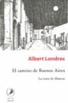 CAMINO DE BUENOS AIRES, EL | 9789875990586 | LONDRES, ALBERT