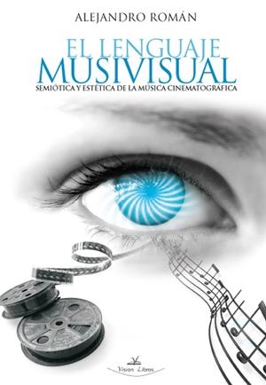 LENGUAJE MUSIVISUAL, EL. SEMIOTICA Y ESTETICA DE LA MUSICA | 9788498861778 | LOPEZ ROMAN, ALEJANDRO