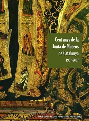 CENT ANYS DE LA JUNTA DE MUSEUS DE MUSEUS DE CATALUNYA, 1907 | 9788498830392 | BORONAT I TRILL, MARIA JOSEP [ET. AL.]