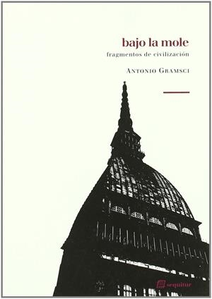 BAJO LA MOLE. FRAGMENTO DE CIVILIZACIÓN. | 9788495363558 | GRAMSCI, ANTONIO