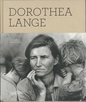 DOROTHEA LANGE. LOS AÑOS DECISIVOS. | 9788492498741 | LANGE, DOROTHEA