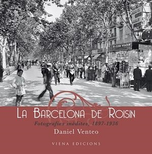 BARCELONA DE ROISIN, LA. FOTOGRAFIES INEDITES, 1897-1936 | 9788483305690 | VENTEO, DANIEL