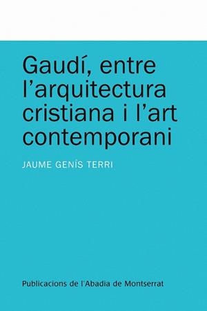 GAUDI, ENTRE L'ARQUITECTURA CRISTIANA I L'ART CONTEMPORANI | 9788498831993 | GENIS TERRI, JAUME