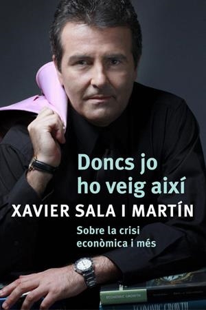 DONCS JO HO VEIG AIXI. SOBRE LA CRISI ECONOMICA I MES... | 9788401387487 | SALA I MARTIN, XAVIER
