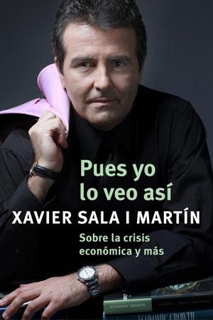 PUES YO LO VEO ASI. SOBRE LA CRISIS ECONOMICA Y MAS... | 9788401389931 | SALA I MARTIN, XAVIER