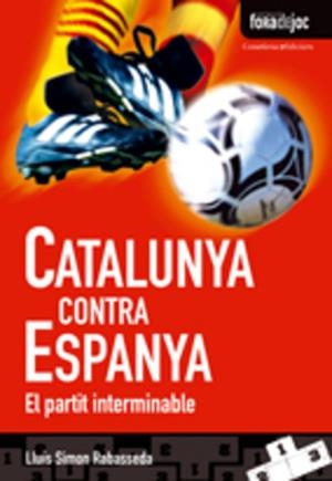 CATALUNYA CONTRA ESPANYA. EL PARTIT INTERMIDABLE | 9788497915724 | SIMON RABASSEBA, LLUIS