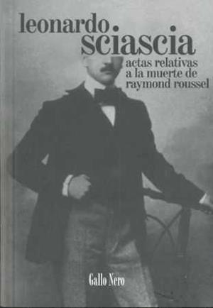 ACTAS RELATIVAS A LA MUERTE DE RAYMOND ROUSSEL | 9788493793241 | SCIASCIA, LEONARDO