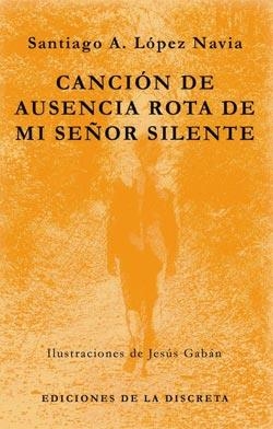 CANCION DE AUSENCIA ROTA DE MI SEÑOR SILENTE | 9788496322288 | LOPEZ NAVIA, SANTIAGO A.