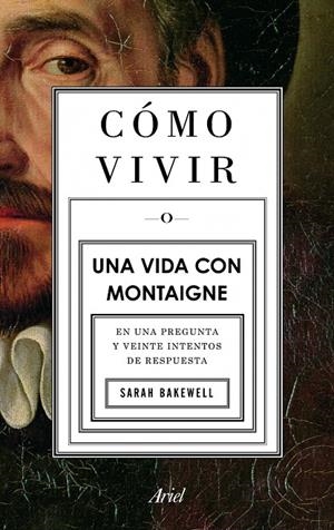 COMO VIVIR. UNA VIDA CON MONTAIGNE | 9788434413399 | BAKEWELL, SARAH