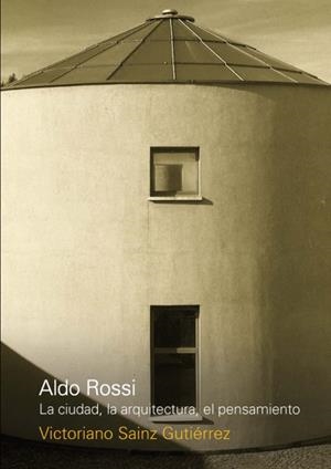 ALDO ROSSI. LA CIUDAD, LA ARQUITECTURA, EL PENSAMIENTO | 9789875843233 | SAINZ GUTIERREZ, VICTORIANO