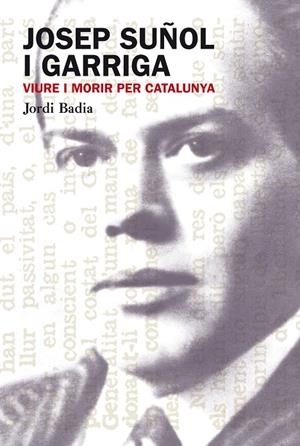 JOSEP SUÑOL I GARRIDA. VIURE I MORIR PER CATALUNYA | 9788499751306 | BADIA , JORDI