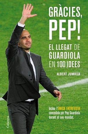 GRACIES, PEP! EL LLEGAT DE GUARDIOLA EN 100 IDEES | 9788466415507 | JUMILLA, ALBERT