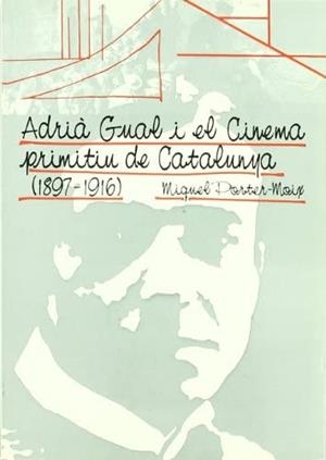 ADRIA GUAL I EL CINEMA PRIMITIU DE CATALUNYA (1897-1916) | 8475281656 | PORTER-MOIX, MIQUEL