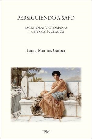 PERSIGUIENDO A SAFO : ESCRITORAS VICTORIANAS Y MITOLOGIA CLA | 9788493796037 | MONROS GASPAR, LAURA
