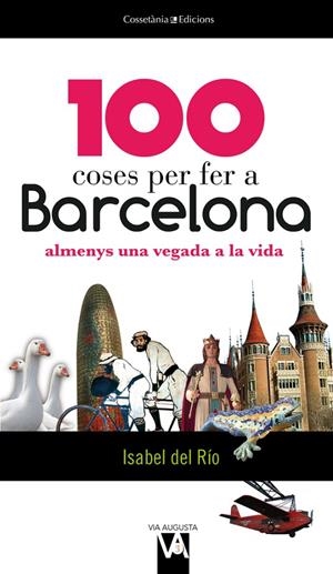 100 COSES PER FER A BARCELONA ALMENYS UNA VEGADA A LA VIDA | 9788490341018 | RIO, ISABEL DEL
