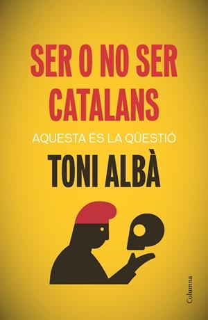 SER O NO SER CATALANS. AQUESTA ES LA QUESTIO | 9788466417518 | ALBA, TONI