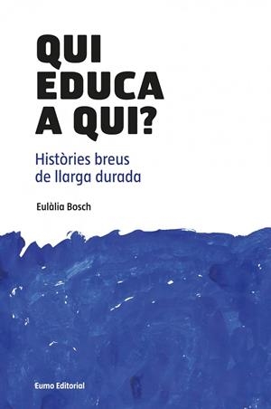 QUI EDUCA A QUI? HISTORIES BREUS DE LLARGA DURADA | 9788497664882 | BOSCH, EULALIA
