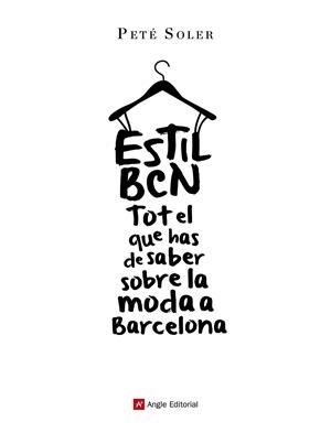 ESTIL BCN. TOT EL QUE HAS DE SABER SOBRE LA MODA A BARCELONA | 9788415695646 | SOLER, PETE
