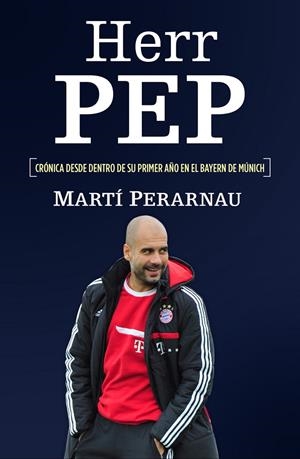 HERR PEP. CRONICA DESDE DENTRO DE SU PRIMER AÑO EN EL BAYERN | 9788415242635 | PERARNAU, MARTI