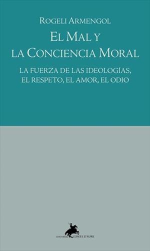 MAL Y LA CONCIENCIA MORAL, EL. LA FUERZA DE LAS IDEOLOGIAS.. | 9788415146704 | ARMENGOL, ROGELI